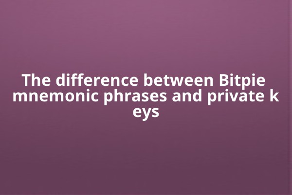 The difference between Bitpie mnemonic phrases and private keys